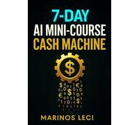 7-Day AI Mini-Course Cash Machine: Turn Simple Ideas into Profitable Courses in Just One Week - No Audience, No Filming, No Fuss