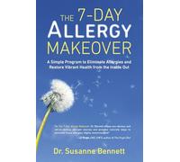 7-Day Allergy Makeover: A Simple Program to Eliminate Allergies and Restore Vibrant Health Form the Inside Out