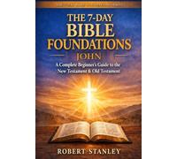 7-Day Bible Foundations - The Book of John: A Complete Beginner's Guide to the New Testament & Old Testament