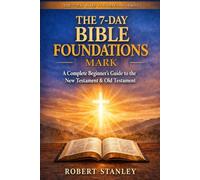 7-Day Bible Foundations - The Book of Mark: A Complete Beginner's Guide to the New Testament & Old Testament (The 7-Day Bible Foundations Collection: ... Guide to the New Testament & Old Testament)