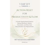 7-Day EFT (Emotional Freedom Technique) Action Reset for Productivity & Flow: A Gentle Tapping-Based Guide to Release Resistance, Reduce Overwhelm, and Move from Procrastination into Aligned Action