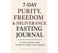 7-DAY FASTING JOURNAL: “Purity, Freedom & Deliverance”: A Fruits + Vegetables Fast for Breaking Lust, Pornography, Soul Ties & Spirit Spouses