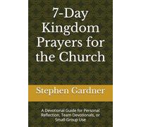 7-Day Kingdom Prayers for the Church: A Devotional Guide for Personal Reflection, Team Devotionals, or Small-Group Use