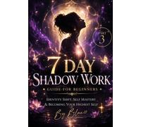 7 Day Shadow Work Guide For Beginners: Part 3: Identity Shift, Self Mastery & Becoming Your Highest Self (The Shadow Work Path)