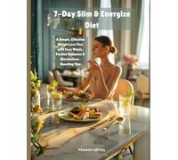 7-Day Slim & Energize Diet: A Simple, Effective Weight Loss Plan with Easy Meals, Portion Guidance & Metabolism-Boosting Tips