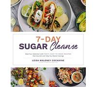 7-Day Sugar Cleanse: Beat Your Addiction with Tasty, Easy-To-Make Recipes That Nourish and Help You Resist Cravings