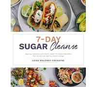 7-Day Sugar Cleanse: Beat Your Addiction with Tasty, Easy-To-Make Recipes That Nourish and Help You Resist Cravings