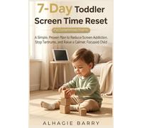 7-Day Toddler Screen Time Reset: A Simple, Proven Plan to Reduce Screen Addiction, Stop Tantrums, and Raise a Calmer, Focused Child