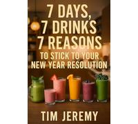 7 Days, 7 Drinks, 7 Reasons to Stick to Your New Year’s Resolution: How To Keep Healthy. Satisfying Smoothies (and more) a part of your diet.