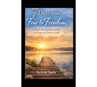 7 DAYS FROM FEAR TO FREEDOM: A Short Devotional Journey into Peace and Trust in God