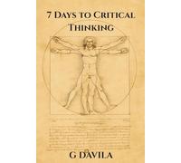 7 Days to Critical Thinking: Practical Skills to Stregthen Your Mind and Cut Through the Noise (7 Day Series)