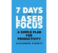 7 Days to Laser Focus: A Simple Plan for Productivity (7 Days to Self Improvement)