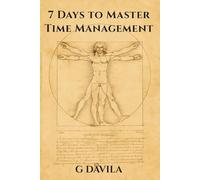 7 Days to Master Time Management: Simple Steps to Manage Your Schedule and Get More Done (7 Day Series)