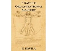7 Days to Organizational Mastery: Master Your Time, Space, and Energy in Just One Week (7 Day Series)