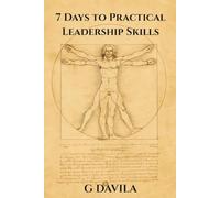 7 Days To Practical Leadership Skills: The Art of Calm Authority and Intelligent Direction (7 Day Series)