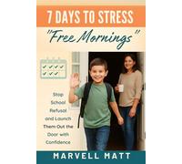 7 Days to Stress-Free Mornings: Stop School Refusal and Launch Them Out the Door with Confidence