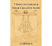 7 Days to Unlock Your Creative Flow: Reclaim Your Creativity and Build a Daily Flow State (7 Day Series)