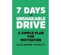 7 Days to Unshakable Drive: A Simple Plan for Motivation (7 Days to Self Improvement)
