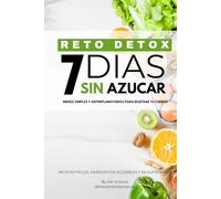 7 Días Sin Azucar: Recetas Simples y Antiinflamatorias para Resetear tu Salud: Elimina Azúcar, Gluten y Ultra-Procesados en 7 Días Sin Complicarte y Sin Pasar Hambre.