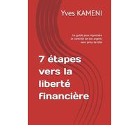 7 étapes vers la liberté financière: Le guide pour reprendre le contrôle de ton argent, sans prise de tête