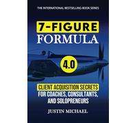 7-Figure Formula: Client Acquisition Secrets For Coaches, Consultants, and Solopreneurs (Justin Michael Method)