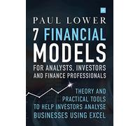 7 Financial Models for Analysts, Investors and Finance Professionals: Theory and practical tools to help investors analyse businesses using Excel