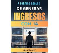 7 Formas Reales de Generar Ingresos con IA: Guía práctica para crear nuevas fuentes de ingresos utilizando inteligencia artificial, incluso si ... técnica (Negocios Digitales Inteligentes)