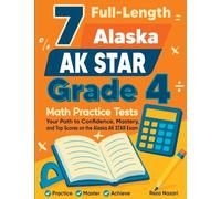 7 Full-Length Alaska AK STAR Grade 4 Math Practice Tests: Your Path to Confidence, Mastery, and Top Scores on the Alaska AK STAR Exam