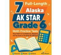 7 Full-Length Alaska AK STAR Grade 6 Math Practice Tests: Your Path to Confidence, Mastery, and Top Scores on the Alaska AK STAR Exam