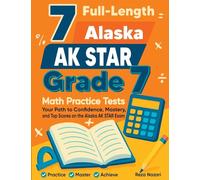 7 Full-Length Alaska AK STAR Grade 7 Math Practice Tests: Your Path to Confidence, Mastery, and Top Scores on the Alaska AK STAR Exam