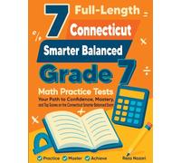 7 Full-Length Connecticut Smarter Balanced Grade 7 Math Practice Tests: Your Path to Confidence, Mastery, and Top Scores on the Connecticut Smarter Balanced Exam