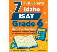7 Full-Length Idaho ISAT Grade 6 Math Practice Tests: Your Path to Confidence, Mastery, and Top Scores on the Idaho ISAT Exam