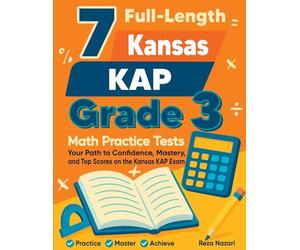 7 Full-Length Kansas KAP Grade 3 Math Practice Tests: Your Path to Confidence, Mastery, and Top Scores on the Kansas KAP Exam