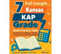 7 Full-Length Kansas KAP Grade 7 Math Practice Tests: Your Path to Confidence, Mastery, and Top Scores on the Kansas KAP Exam