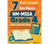 7 Full-Length New Mexico NM-MSSA Grade 4 Math Practice Tests: Your Path to Confidence, Mastery, and Top Scores on the New Mexico NM-MSSA Exam