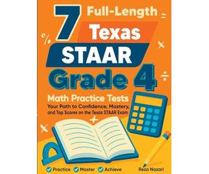 7 Full-Length Texas STAAR Grade 4 Math Practice Tests: Your Path to Confidence, Mastery, and Top Scores on the Texas STAAR Exam