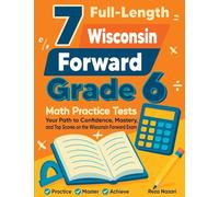 7 Full-Length Wisconsin Forward Exam Grade 6 Math Practice Tests: Your Path to Confidence, Mastery, and Top Scores on the Wisconsin Forward Exam Exam