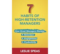 7 Habits of High-Retention Managers: How Great Managers Elevate Retention, Engagement, and Productivity