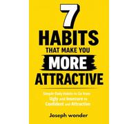 7 HABITS THAT MAKE YOU MORE ATTRACTIVE: Simple Daily Habits to Go from Ugly and Insecure to Confident and Attractive | How to Look Attractive for Men | How to Look Attractive for Women | Build Confide
