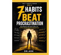 7 HABITS TO BEAT PROCRASTINATION: Stop Delaying, Take Action Today, and Get More Done in Less Time Without Stress (THE 7 HABITS SERIES)