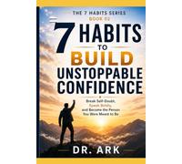 7 HABITS TO BUILD UNSTOPPABLE CONFIDENCE: Break Self-Doubt, Speak Boldly, and Become the Person You Were Meant to Be (THE 7 HABITS SERIES)