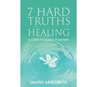 7 Hard Truths of Healing: A Guide To Doing It Anyway