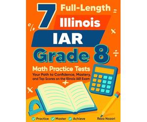 7 Illinois IAR Grade 8 Math Practice Tests: Your Path to Confidence, Mastery, and Top Scores on the Illinois IAR Test