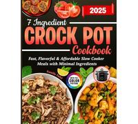 7 Ingredient Crock Pot Cookbook: Fast, Flavorful & Affordable Slow Cooker Meals with Minimal Ingredients