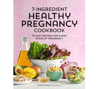 7-Ingredient Healthy Pregnancy Cookbook: 75 Easy Recipes for Every Stage of Pregnancy