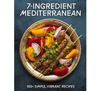 7-Ingredient Mediterranean : 100+ Simple, Vibrant Recipes