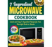 7 Ingredient Microwave Cookbook: Quick and Easy 7-Ingredient Recipes for Fast, Flavorful Meals in Minutes