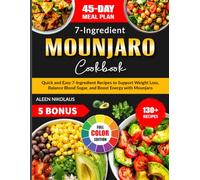 7 Ingredient Mounjaro Cookbook: Quick and Easy 7-Ingredient Recipes to Support Weight Loss, Balance Blood Sugar, and Boost Energy with Mounjaro