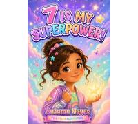 7 Is My Super Power!: Inspiring Stories, Empowering Affirmations, and Creative Coloring Pages to Build Friendships, Self-Belief, and Inner Strength in 7-Year-Old Girls (Her Superpower Series)
