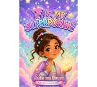 7 Is My Super Power!: Inspiring Stories, Empowering Affirmations, and Creative Coloring Pages to Build Friendships, Self-Belief, and Inner Strength in 7-Year-Old Girls (Her Superpower Series)